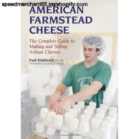American Farmstead Cheese: The Complete Guide To Making and Selling Artisan Cheeses